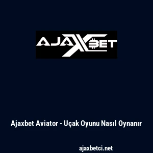 Ajaxbet Aviator - U&ccedil;ak Oyunu Nasıl Oynanır