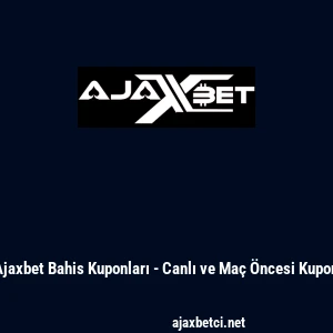 Ajaxbet Bahis Kuponları - Canlı ve Ma&ccedil; &Ouml;ncesi Kupon