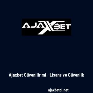 Ajaxbet G&uuml;venilir mi - Lisans ve G&uuml;venlik