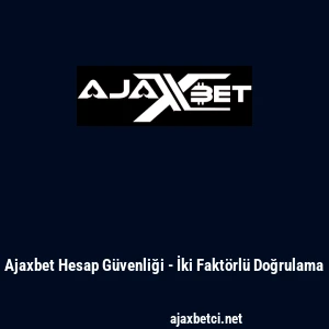 Ajaxbet Hesap G&uuml;venliği - İki Fakt&ouml;rl&uuml; Doğrulama