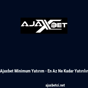 Ajaxbet Minimum Yatırım - En Az Ne Kadar Yatırılır