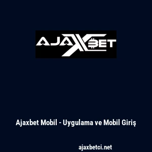 Ajaxbet Mobil - Uygulama ve Mobil Giriş