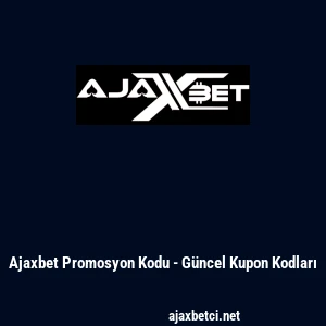 Ajaxbet Promosyon Kodu - G&uuml;ncel Kupon Kodları