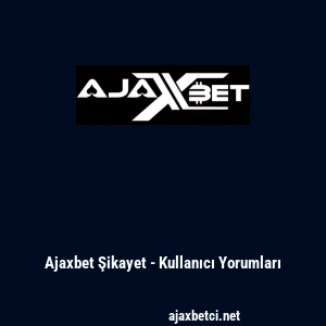 Ajaxbet Şikayet - Kullanıcı Yorumları